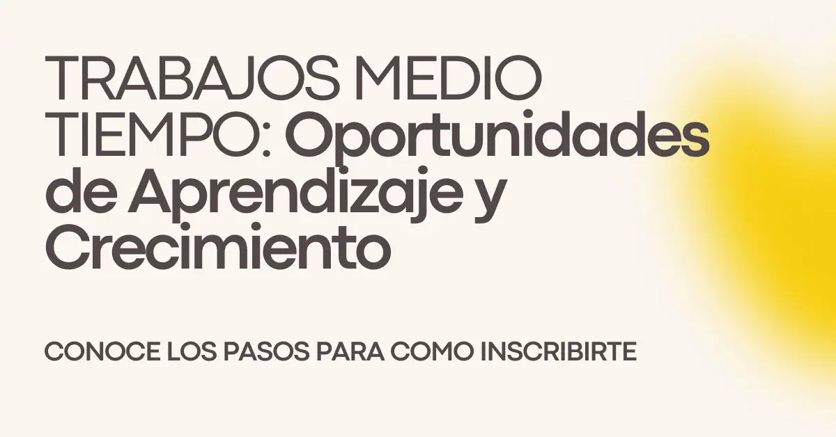 TRABAJOS MEDIO TIEMPO: Oportunidades de Aprendizaje y Crecimiento