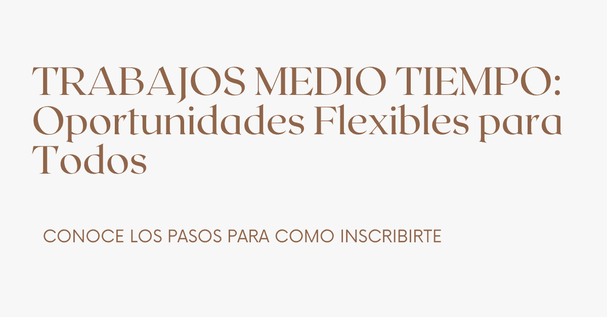 TRABAJOS MEDIO TIEMPO: Oportunidades Flexibles para Todos