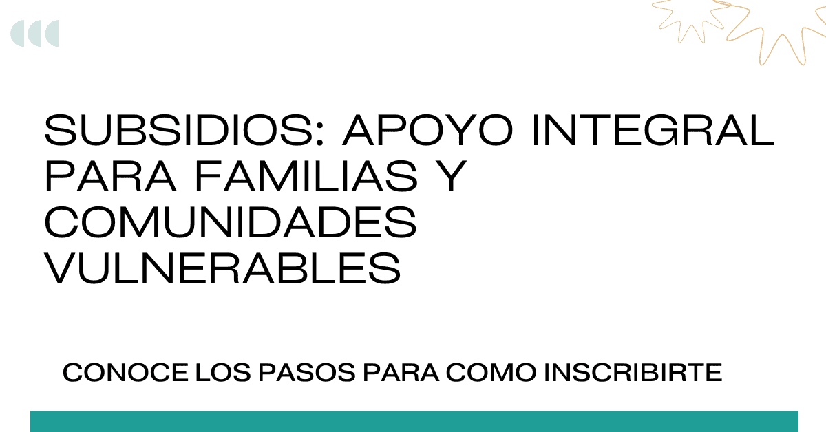 SUBSIDIOS: Apoyo Integral para Familias y Comunidades Vulnerables