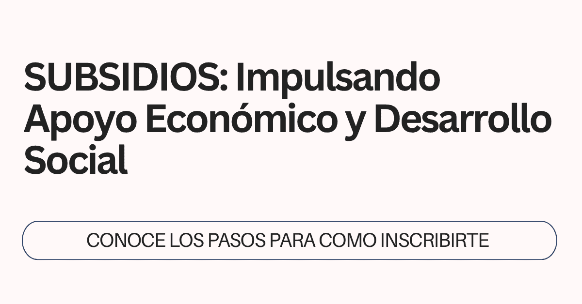 SUBSIDIOS: Fortaleciendo Desarrollo, Educación y Bienestar