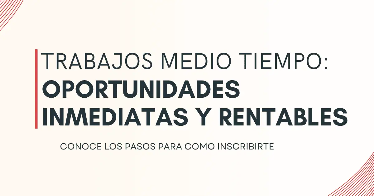 Trabajos Medio Tiempo: Oportunidades inmediatas y rentables