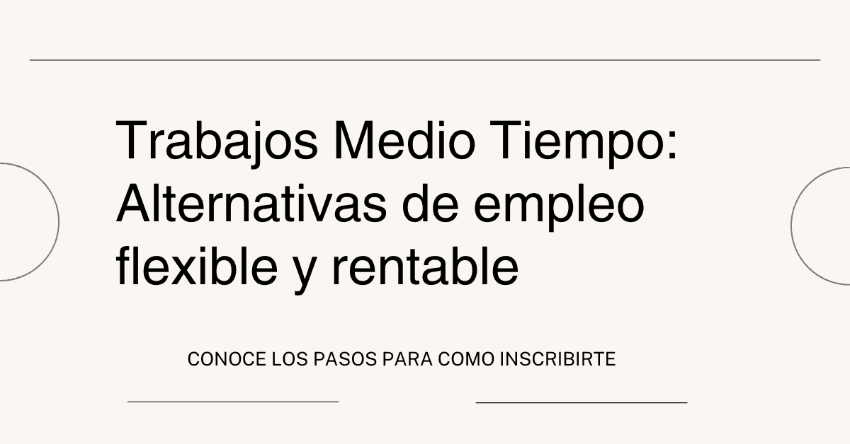 Trabajos Medio Tiempo: Alternativas de empleo flexible y rentable
