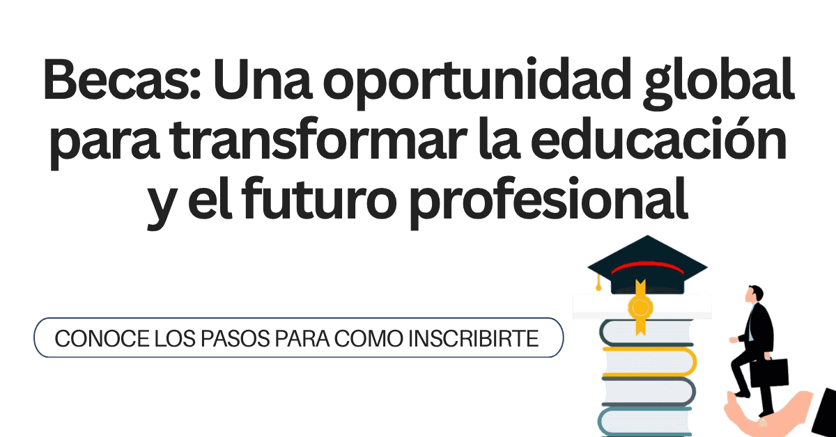Becas: Una oportunidad global para transformar la educación y el futuro profesional