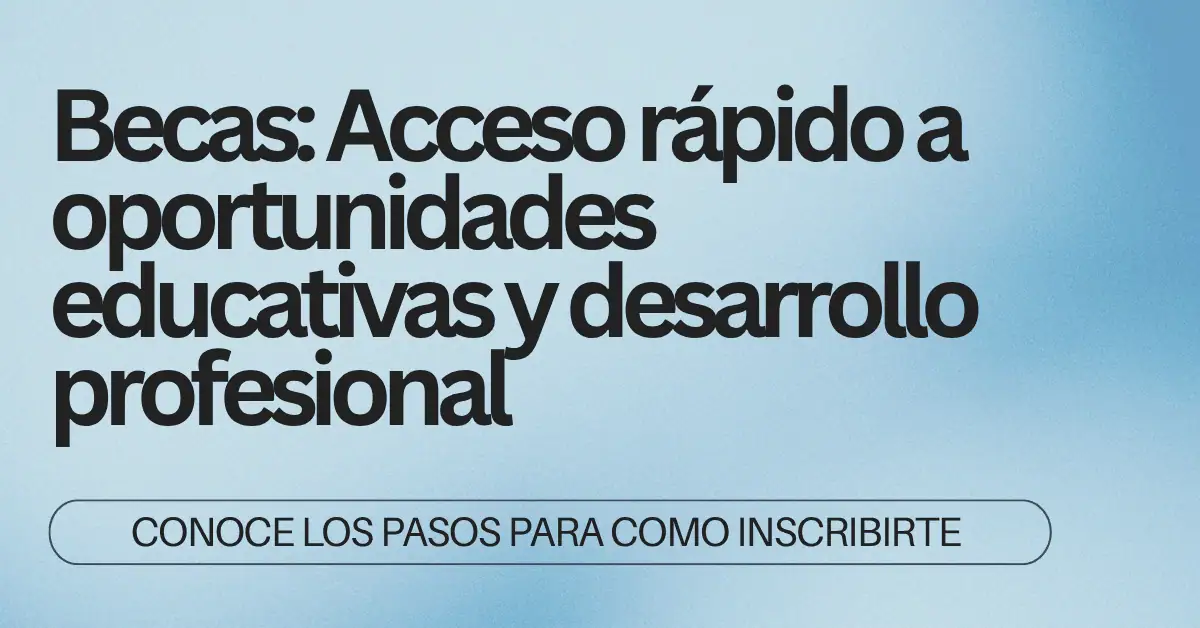 Becas: Acceso rápido a oportunidades educativas y desarrollo profesional
